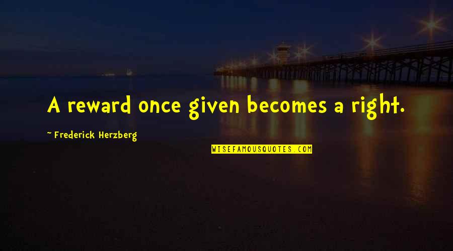 Counterreformist Quotes By Frederick Herzberg: A reward once given becomes a right. Counterreformist Quotes By Frederick Herzberg: A reward once given becomes a right.