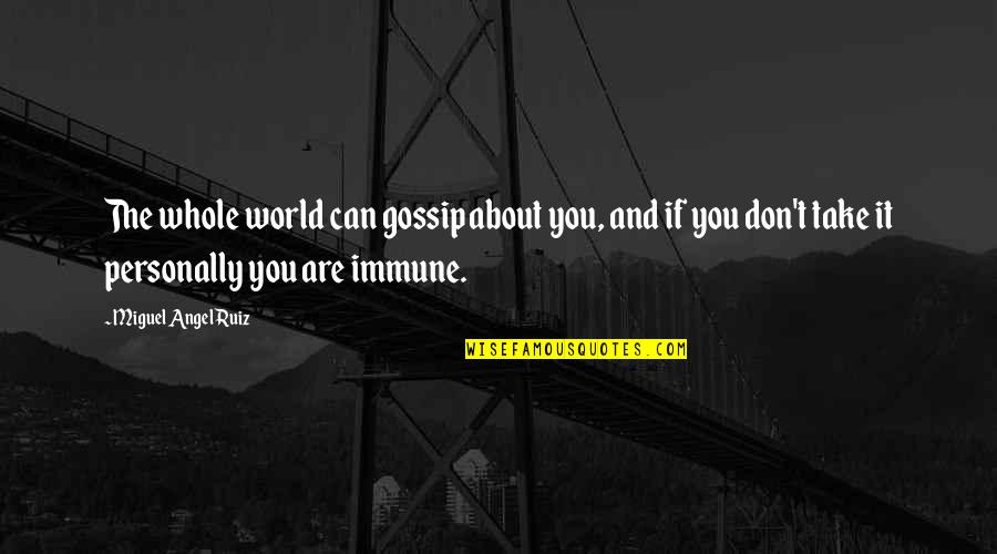 Counterreformist Quotes By Miguel Angel Ruiz: The whole world can gossip about you, and Counterreformist Quotes By Miguel Angel Ruiz: The whole world can gossip about you, and