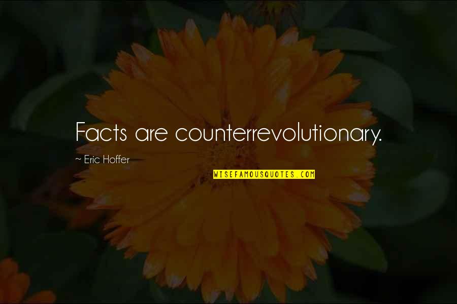 Counterrevolutionary Quotes By Eric Hoffer: Facts are counterrevolutionary.