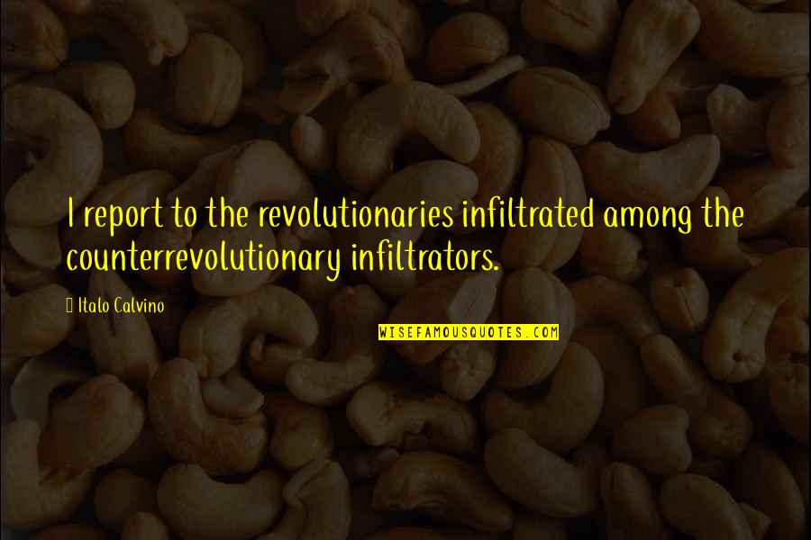 Counterrevolutionary Quotes By Italo Calvino: I report to the revolutionaries infiltrated among the