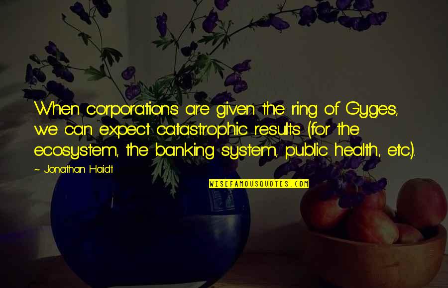 Counterrevolutionary Quotes By Jonathan Haidt: When corporations are given the ring of Gyges,