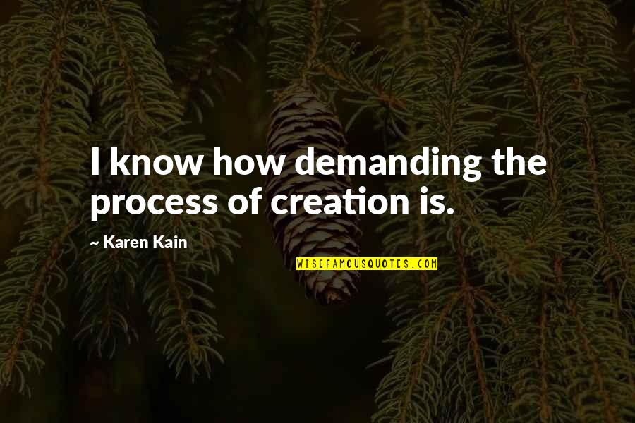 Counterrevolutionary Quotes By Karen Kain: I know how demanding the process of creation