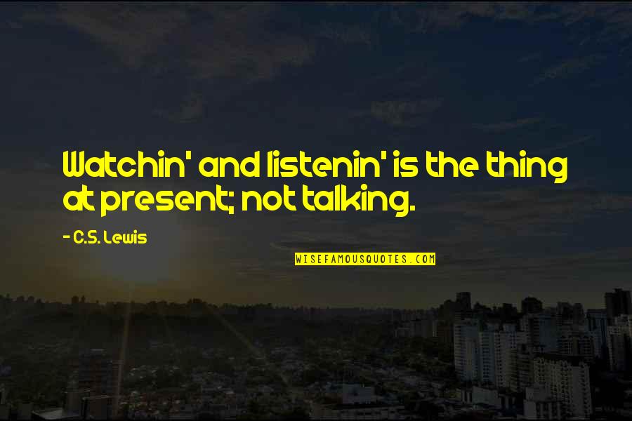 Counterspells Quotes By C.S. Lewis: Watchin' and listenin' is the thing at present;