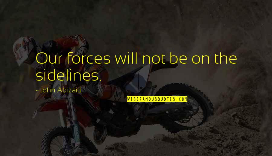 Countersteer Crash Quotes By John Abizaid: Our forces will not be on the sidelines.