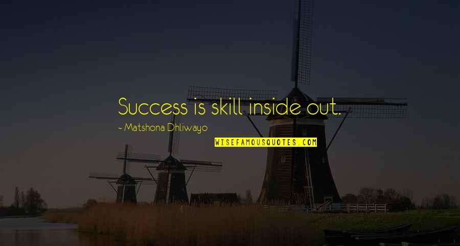 Counterturn Quotes By Matshona Dhliwayo: Success is skill inside out.