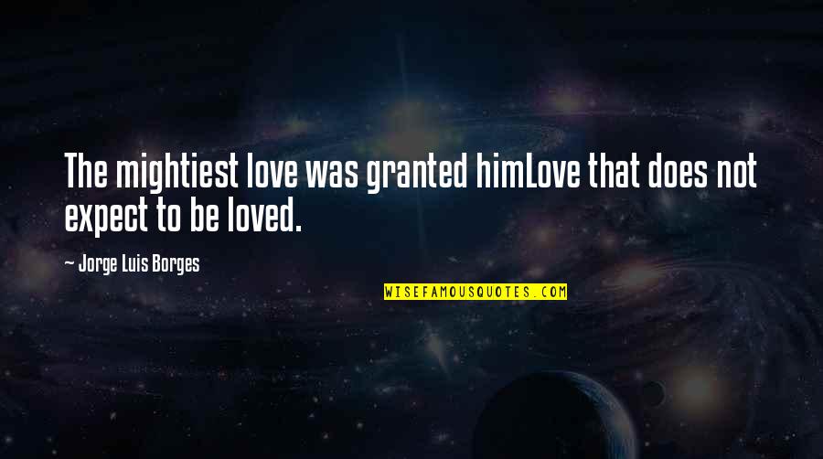 Countervail Quotes By Jorge Luis Borges: The mightiest love was granted himLove that does