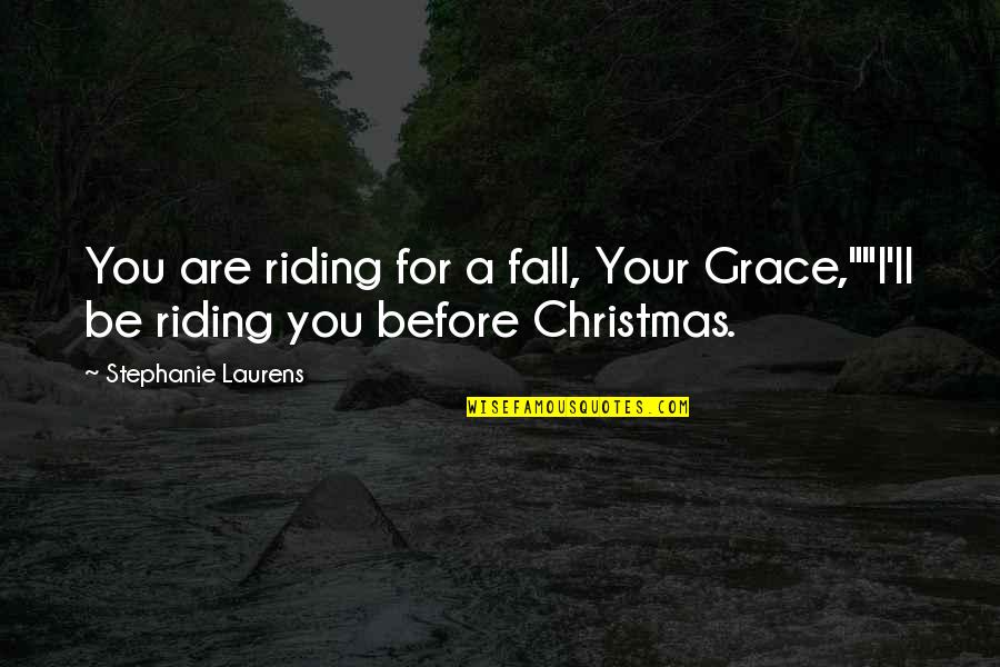 Countervenes Quotes By Stephanie Laurens: You are riding for a fall, Your Grace,""I'll