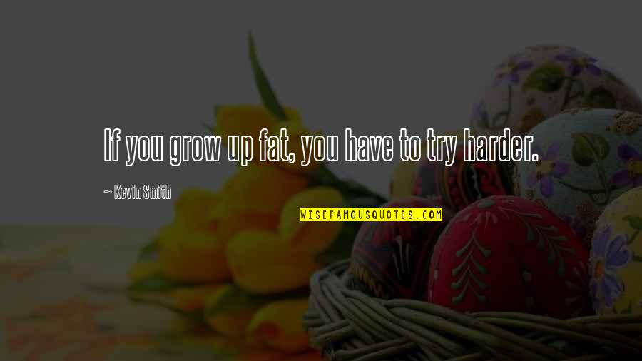 Counterweight Headway Quotes By Kevin Smith: If you grow up fat, you have to Counterweight Headway Quotes By Kevin Smith: If you grow up fat, you have to