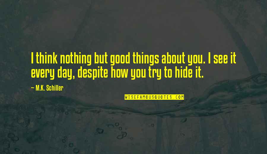 Counterweights Golf Quotes By M.K. Schiller: I think nothing but good things about you. Counterweights Golf Quotes By M.K. Schiller: I think nothing but good things about you.