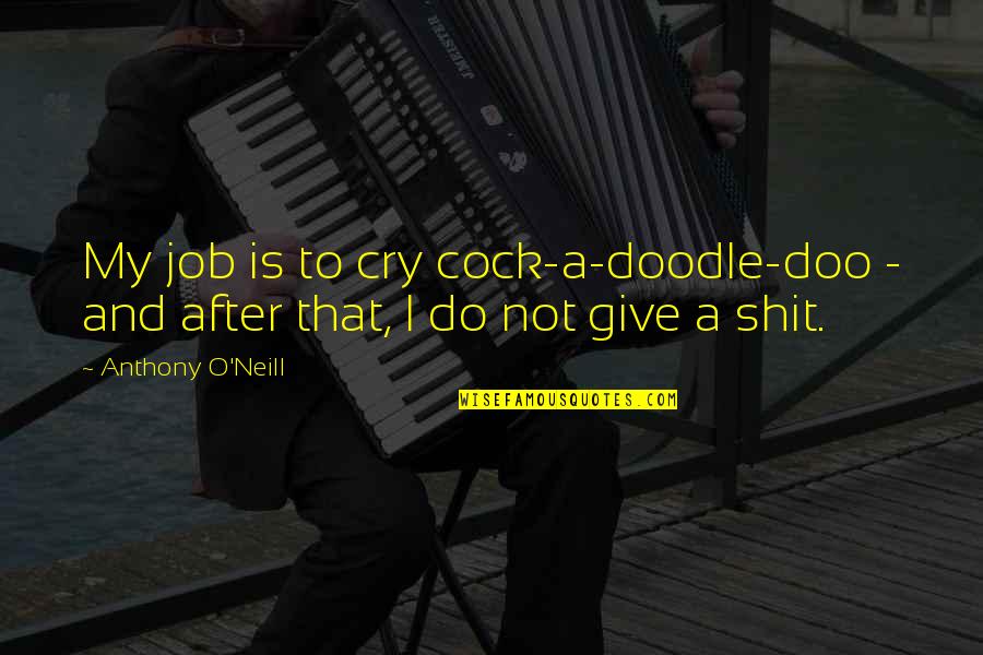 Counterwise Quotes By Anthony O'Neill: My job is to cry cock-a-doodle-doo - and