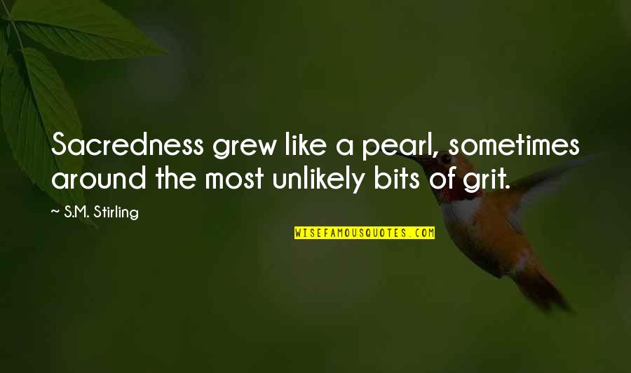 Counterwise Quotes By S.M. Stirling: Sacredness grew like a pearl, sometimes around the