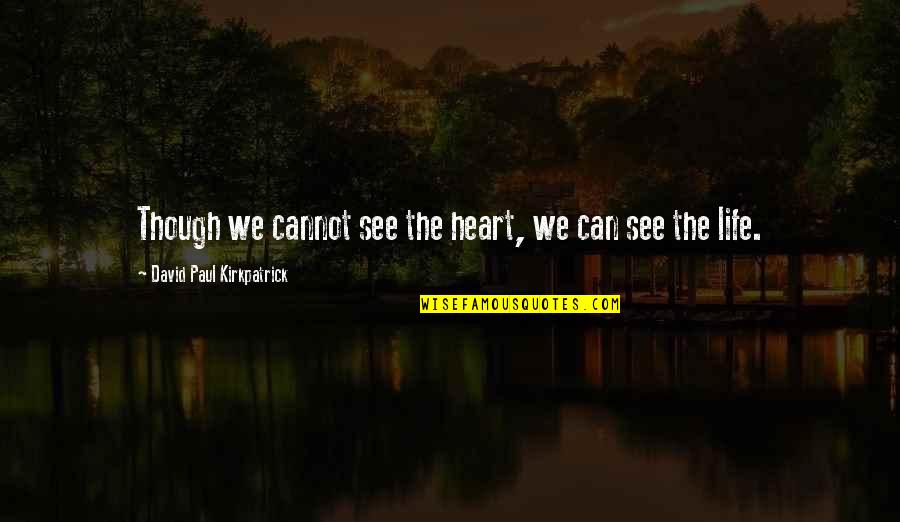 Countess Cathleen Quotes By David Paul Kirkpatrick: Though we cannot see the heart, we can Countess Cathleen Quotes By David Paul Kirkpatrick: Though we cannot see the heart, we can