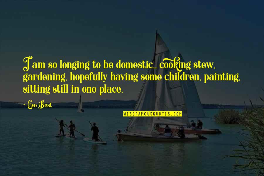 Countess Cathleen Quotes By Eve Best: I am so longing to be domestic,, cooking Countess Cathleen Quotes By Eve Best: I am so longing to be domestic,, cooking