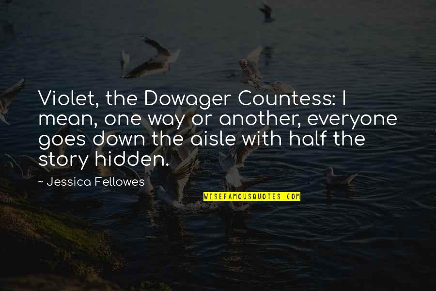 Countess Dowager Quotes By Jessica Fellowes: Violet, the Dowager Countess: I mean, one way