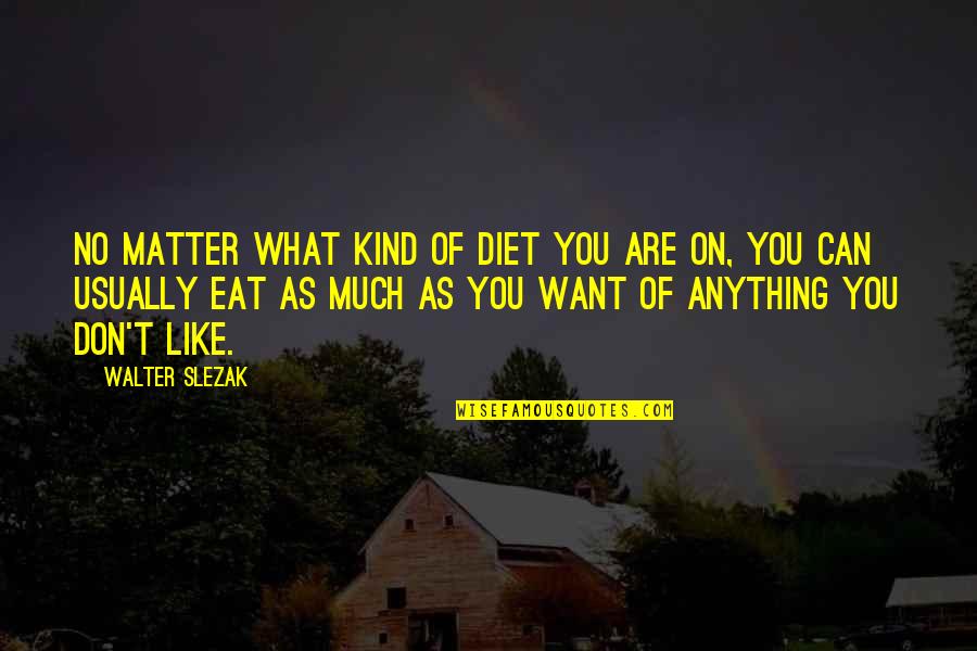 Countessa Quotes By Walter Slezak: No matter what kind of diet you are Countessa Quotes By Walter Slezak: No matter what kind of diet you are