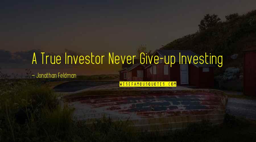 Counteth Quotes By Jonathan Feldman: A True Investor Never Give-up Investing