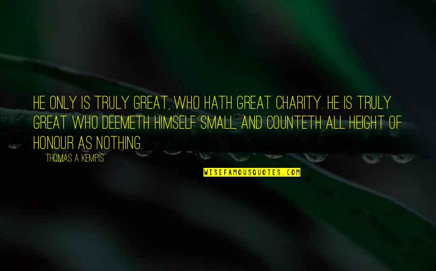 Counteth Quotes By Thomas A Kempis: He only is truly great, who hath great