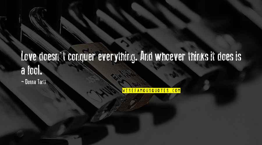 Counthry Quotes By Donna Tartt: Love doesn't conquer everything. And whoever thinks it