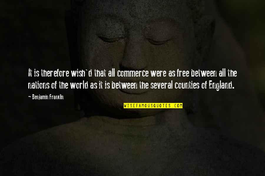 Counties Quotes By Benjamin Franklin: It is therefore wish'd that all commerce were Counties Quotes By Benjamin Franklin: It is therefore wish'd that all commerce were