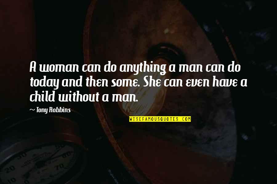 Countin Quotes By Tony Robbins: A woman can do anything a man can