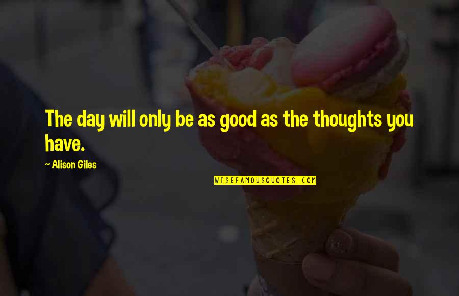 Counting Blessings Quotes By Alison Giles: The day will only be as good as
