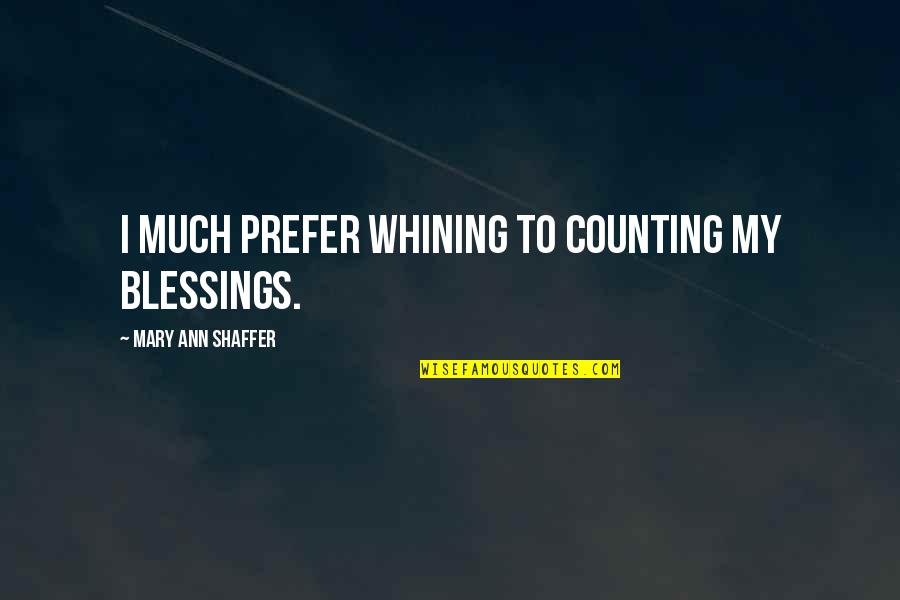 Counting Blessings Quotes By Mary Ann Shaffer: I much prefer whining to counting my blessings.
