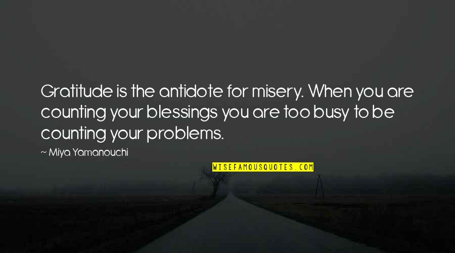 Counting Blessings Quotes By Miya Yamanouchi: Gratitude is the antidote for misery. When you