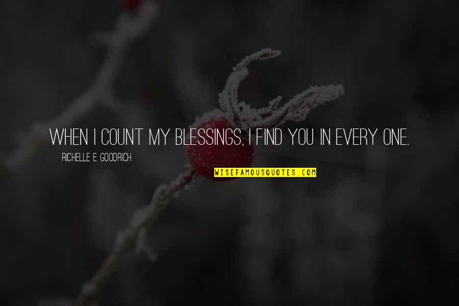 Counting Blessings Quotes By Richelle E. Goodrich: When I count my blessings, I find you
