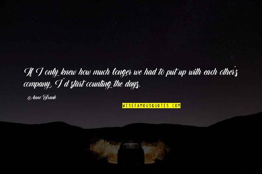 Counting Days Quotes By Anne Frank: If I only knew how much longer we