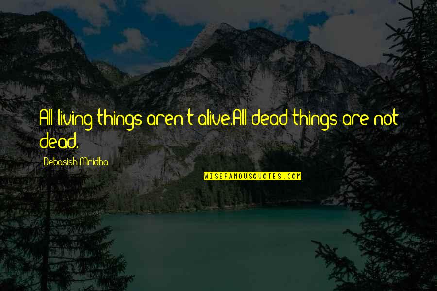 Counting Days To Deliver Baby Quotes By Debasish Mridha: All living things aren't alive.All dead things are