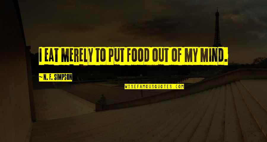 Counting Down The Hours Quotes By N. F. Simpson: I eat merely to put food out of