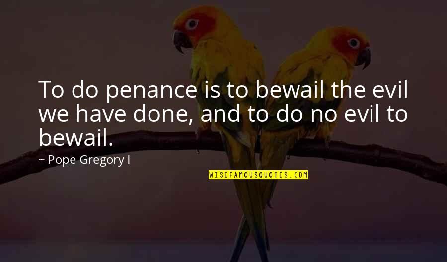 Counting Down The Hours Quotes By Pope Gregory I: To do penance is to bewail the evil