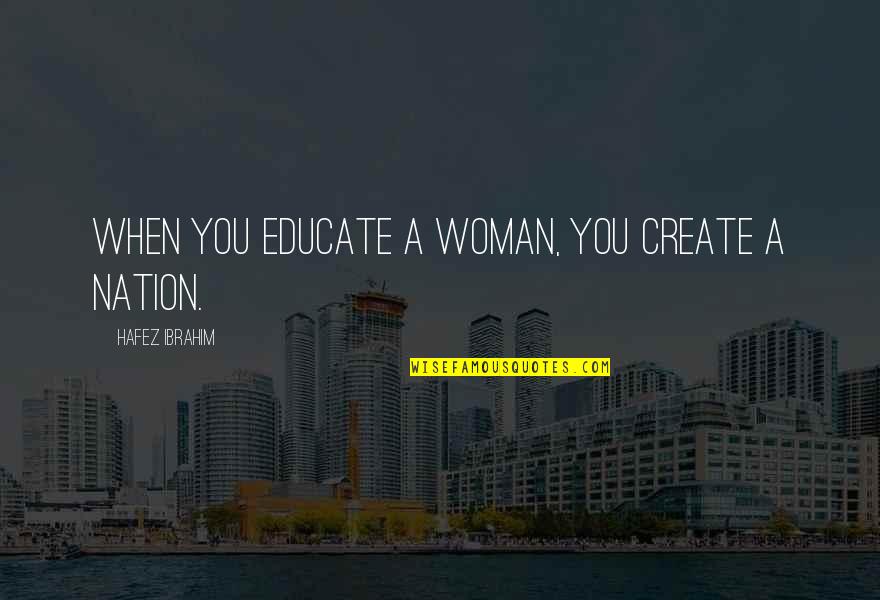 Counting Down To Holiday Quotes By Hafez Ibrahim: When you educate a woman, you create a