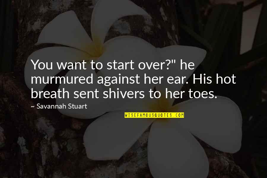 Counting Hours Quotes By Savannah Stuart: You want to start over?" he murmured against