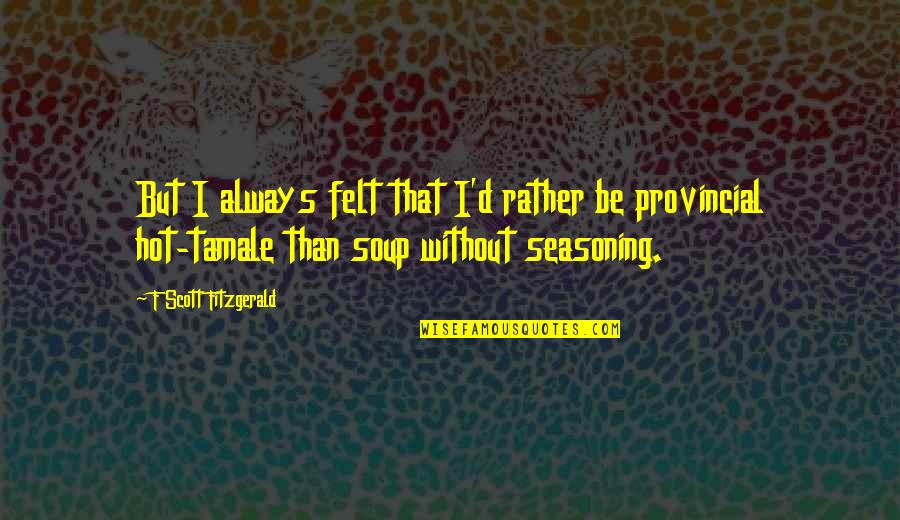 Counting My Blessing Quotes By F Scott Fitzgerald: But I always felt that I'd rather be Counting My Blessing Quotes By F Scott Fitzgerald: But I always felt that I'd rather be