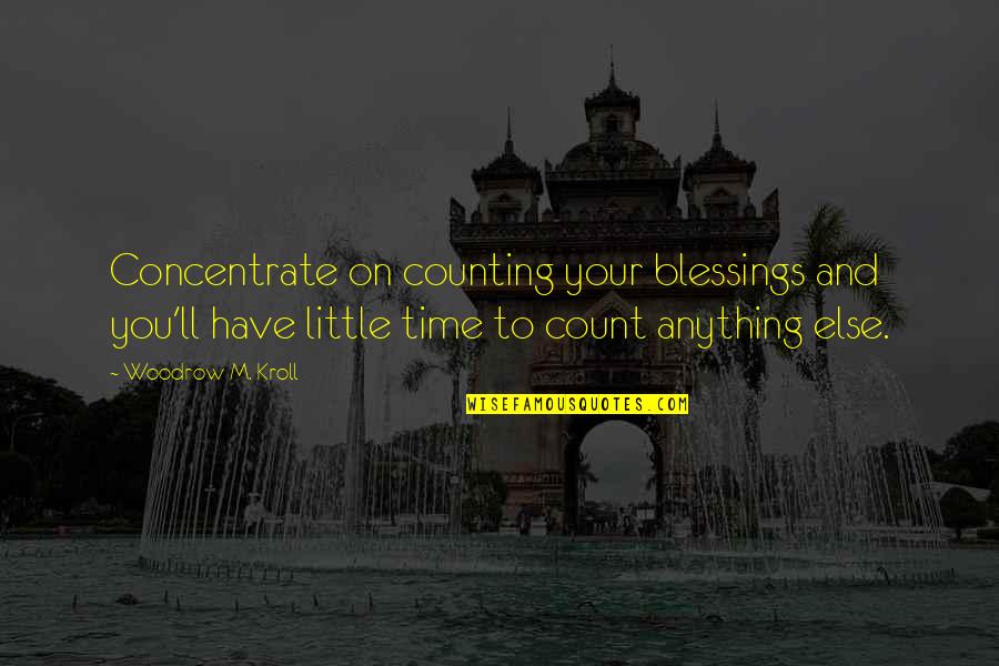 Counting My Blessings Quotes By Woodrow M. Kroll: Concentrate on counting your blessings and you'll have