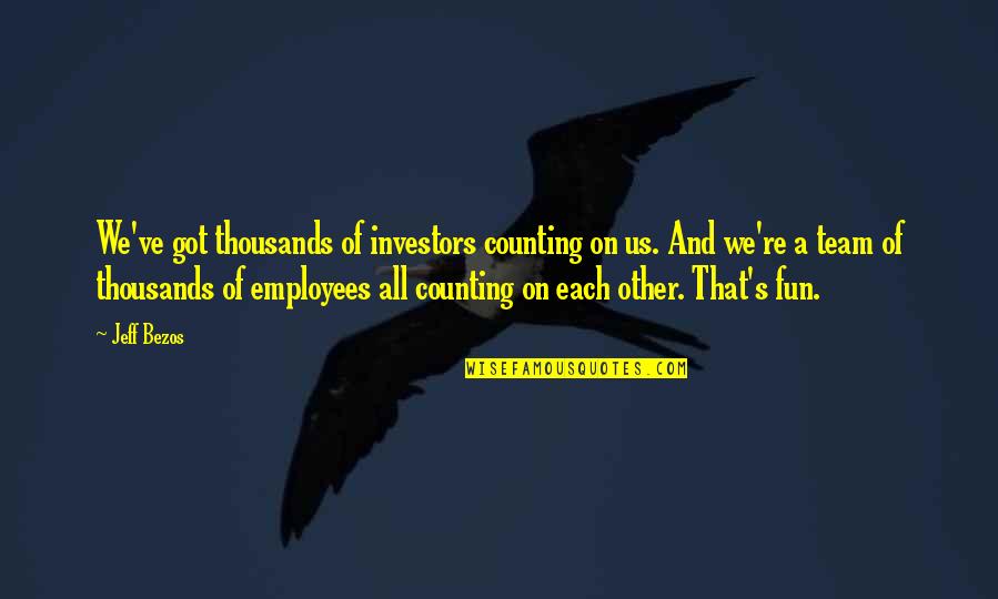Counting On Each Other Quotes By Jeff Bezos: We've got thousands of investors counting on us.