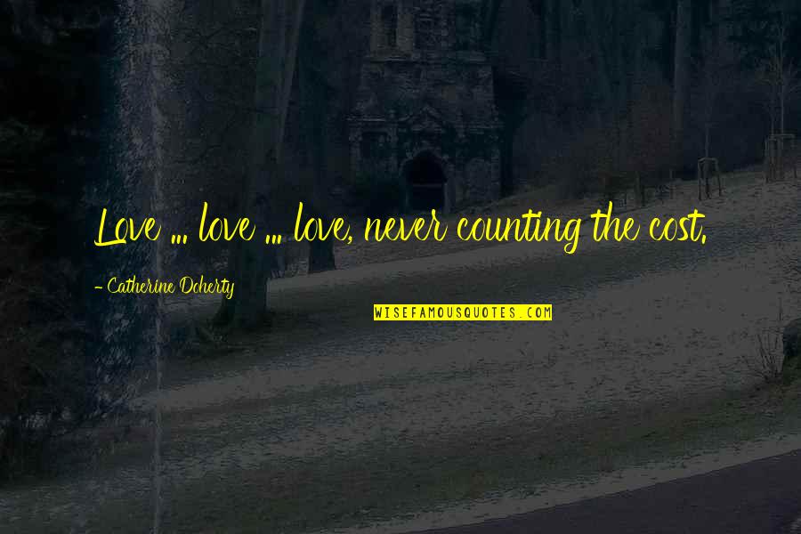 Counting The Cost Quotes By Catherine Doherty: Love ... love ... love, never counting the