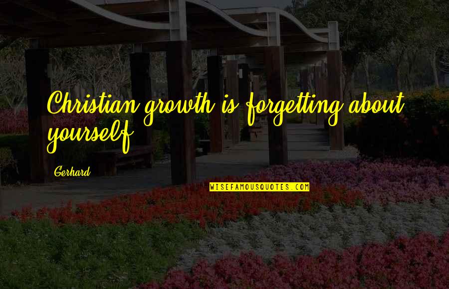 Counting The Days Movie Quotes By Gerhard: Christian growth is forgetting about yourself.