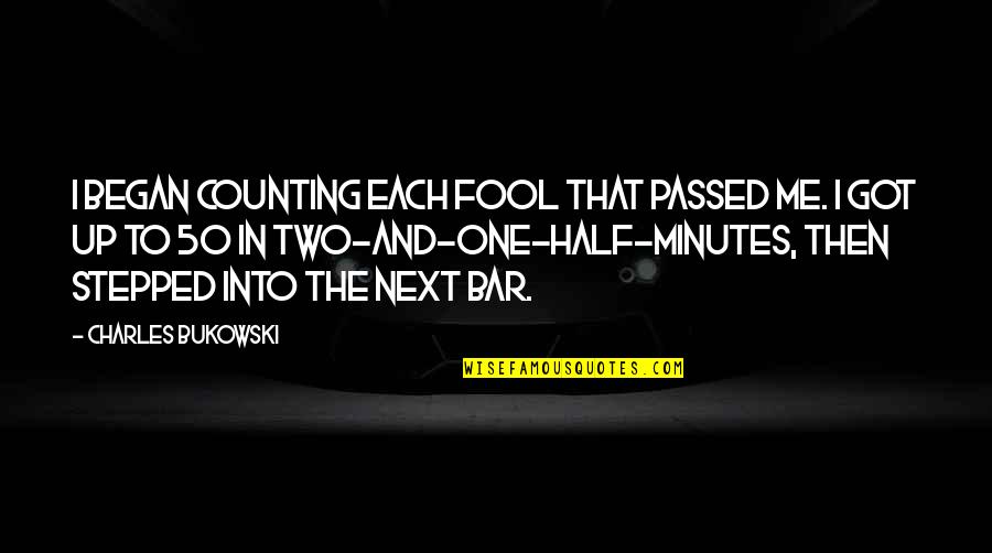 Counting The Minutes Quotes By Charles Bukowski: I began counting each fool that passed me.