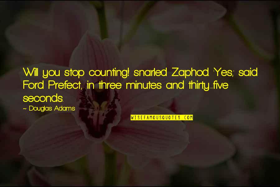 Counting The Minutes Quotes By Douglas Adams: Will you stop counting!' snarled Zaphod. 'Yes,' said