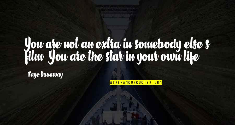 Counting The Minutes Quotes By Faye Dunaway: You are not an extra in somebody else's