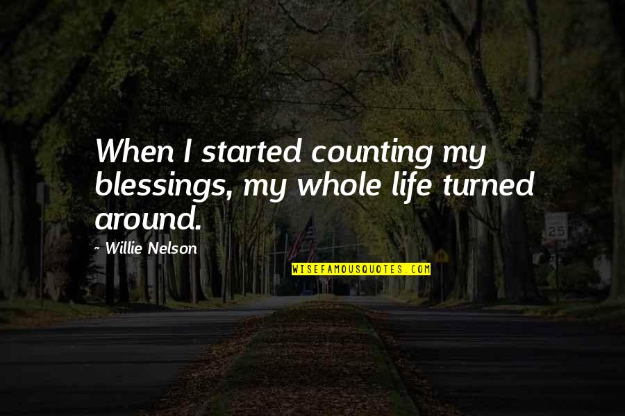 Counting Your Blessings In Life Quotes By Willie Nelson: When I started counting my blessings, my whole