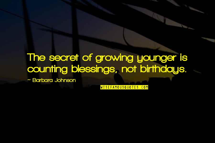 Counting Your Blessings Quotes By Barbara Johnson: The secret of growing younger is counting blessings,