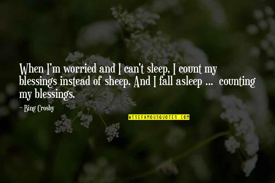 Counting Your Blessings Quotes By Bing Crosby: When I'm worried and I can't sleep, I