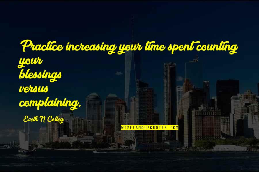 Counting Your Blessings Quotes By Eveth N Colley: Practice increasing your time spent counting your blessings