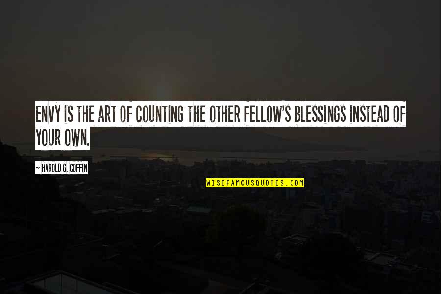 Counting Your Blessings Quotes By Harold G. Coffin: Envy is the art of counting the other