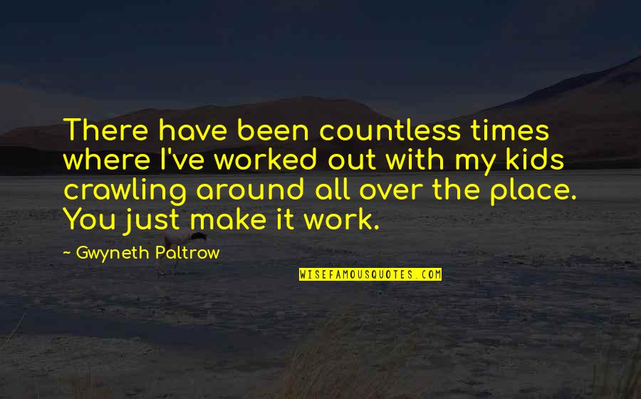 Countless Times Quotes By Gwyneth Paltrow: There have been countless times where I've worked