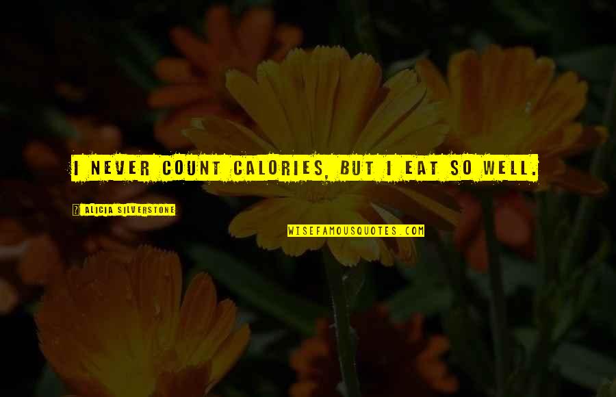 Count'nance Quotes By Alicia Silverstone: I never count calories, but I eat so