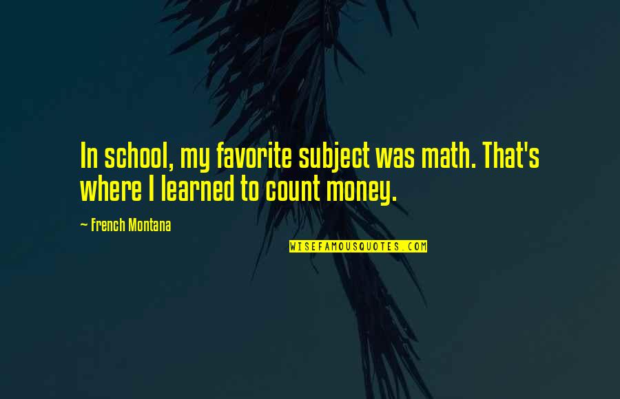 Count'nance Quotes By French Montana: In school, my favorite subject was math. That's